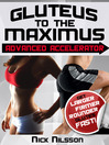 Gluteus to the Maximus - Advanced Accelerator (eBook): Get Larger, Firmer, Rounder Glutes Fast!